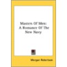 Masters Of Men: A Romance Of The New Nav by Unknown