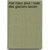 Mat Riaux Pour L Tude Des Glaciers Ascen door Daniel Dollfus-Ausset