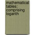 Mathematical Tables: Comprising Logarith