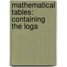 Mathematical Tables: Containing The Loga door Onbekend