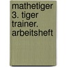 Mathetiger 3. Tiger Trainer. Arbeitsheft door Onbekend