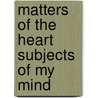 Matters of the Heart Subjects of My Mind door Jennifer Pyatt Hayes