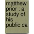 Matthew Prior : A Study Of His Public Ca