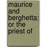 Maurice And Berghetta: Or The Priest Of door Onbekend