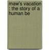 Maw's Vacation : The Story Of A Human Be door Emerson Hough