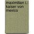 Maximilian I.: Kaiser Von Mexico