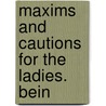 Maxims And Cautions For The Ladies. Bein by Unknown