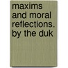 Maxims And Moral Reflections. By The Duk by Fran�Ois La Rochefoucauld