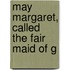 May Margaret, Called  The Fair Maid Of G