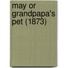 May Or Grandpapa's Pet (1873) door Onbekend