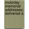 Mckinley Memorial Addresses; Delivered A by Unknown