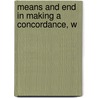 Means And End In Making A Concordance, W by Kenneth McKenzie