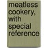 Meatless Cookery, With Special Reference