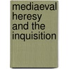 Mediaeval Heresy And The Inquisition by Unknown