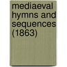 Mediaeval Hymns And Sequences (1863) door Onbekend