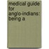 Medical Guide For Anglo-Indians: Being A