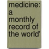 Medicine: A Monthly Record Of The World' by Unknown