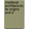 Medieval Architecture: Its Origins And D door Arthur Kingsley Porter