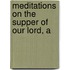 Meditations On The Supper Of Our Lord, A