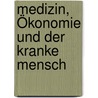 Medizin, Ökonomie und der kranke Mensch by Ulrich Eibach