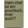 Mein Chef ist ein Arschloch, Ihrer auch? by Margit Schönberger