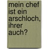 Mein Chef ist ein Arschloch, Ihrer auch? door Margit Schönberger