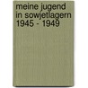 Meine Jugend in Sowjetlagern 1945 - 1949 by Peter Bannert