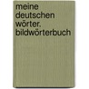 Meine deutschen Wörter. Bildwörterbuch door Onbekend