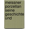 Meissner Porzellan Seine Geschichte Und door Onbekend