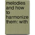Melodies And How To Harmonize Them: With