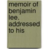 Memoir Of Benjamin Lee. Addressed To His by J. Alfred Lee