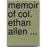 Memoir Of Col. Ethan Allen ... by Hugh Moore