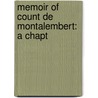Memoir Of Count De Montalembert: A Chapt door Onbekend