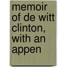 Memoir Of De Witt Clinton, With An Appen by Unknown