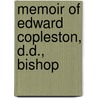 Memoir Of Edward Copleston, D.D., Bishop by Unknown