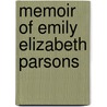 Memoir Of Emily Elizabeth Parsons by Unknown