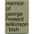 Memoir Of George Howard Wilkinson : Bish