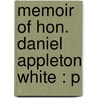 Memoir Of Hon. Daniel Appleton White : P by James Walker