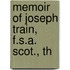 Memoir Of Joseph Train, F.S.A. Scot., Th