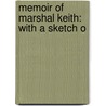 Memoir Of Marshal Keith: With A Sketch O by Unknown