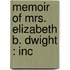 Memoir Of Mrs. Elizabeth B. Dwight : Inc