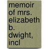 Memoir Of Mrs. Elizabeth B. Dwight, Incl by H.G.O. 1803-1862 Dwight