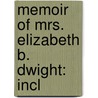 Memoir Of Mrs. Elizabeth B. Dwight: Incl by Unknown