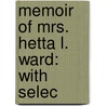 Memoir Of Mrs. Hetta L. Ward: With Selec by Hetta Lord Hayes Ward