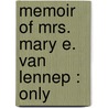 Memoir Of Mrs. Mary E. Van Lennep : Only by Louisa Fisher Hawes