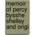 Memoir Of Percy Bysshe Shelley And Origi