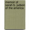 Memoir Of Sarah B. Judson Of The America by Emily Chubbuck Judson