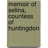 Memoir Of Selina, Countess Of Huntingdon by Unknown