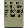 Memoir Of The Life Of Richard H. Lee, An by Richard Henry Lee