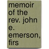 Memoir Of The Rev. John E. Emerson, Firs by Rufus W 1813 Clark